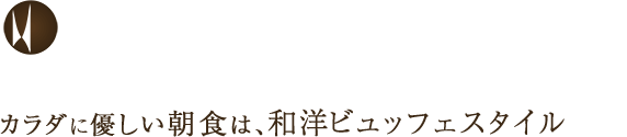 カラダに優しい健康朝食は、和洋ビュッフェスタイル